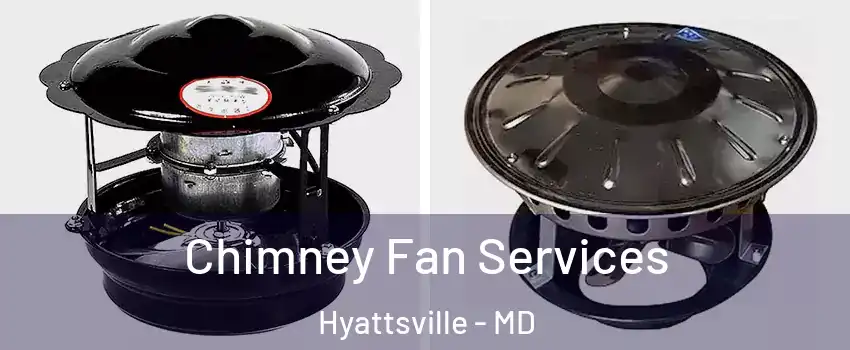  Chimney Fan Services Hyattsville - MD