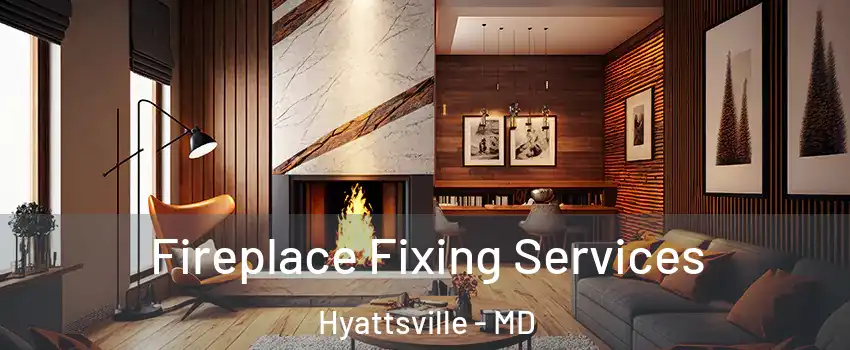 Fireplace Fixing Services Hyattsville - MD