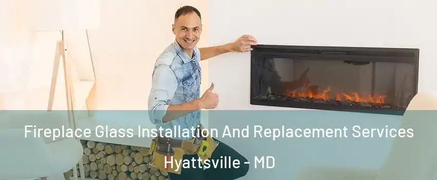 Fireplace Glass Installation And Replacement Services Hyattsville - MD