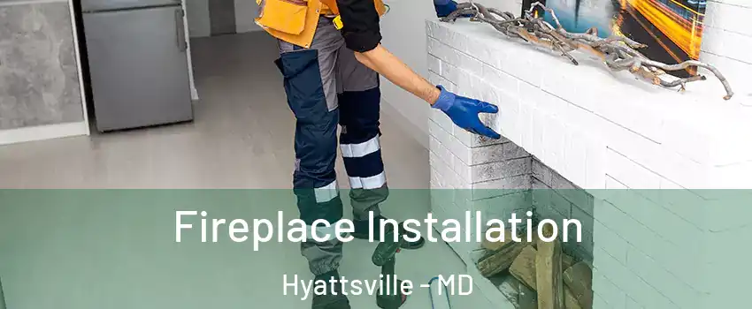 Fireplace Installation Hyattsville - MD