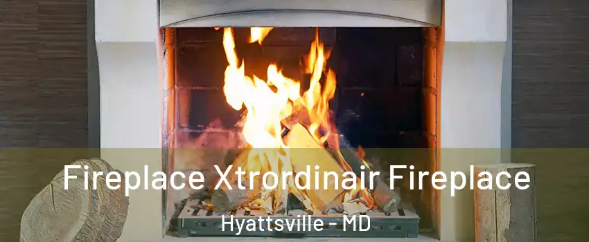  Fireplace Xtrordinair Fireplace Hyattsville - MD