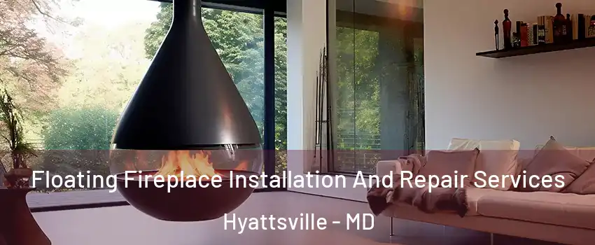 Floating Fireplace Installation And Repair Services Hyattsville - MD