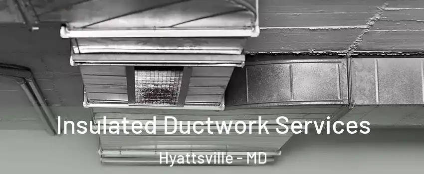 Insulated Ductwork Services Hyattsville - MD