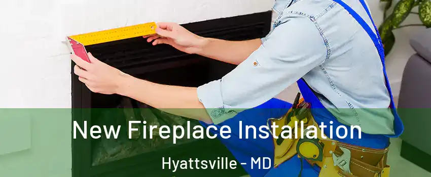  New Fireplace Installation Hyattsville - MD