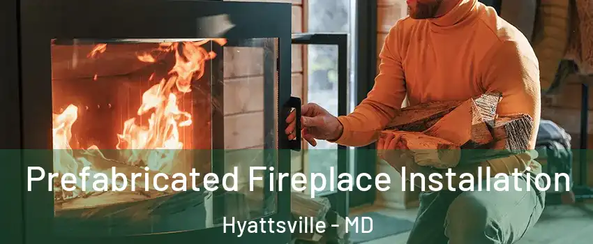 Prefabricated Fireplace Installation Hyattsville - MD