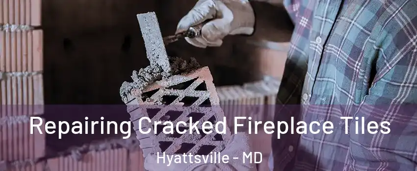  Repairing Cracked Fireplace Tiles Hyattsville - MD