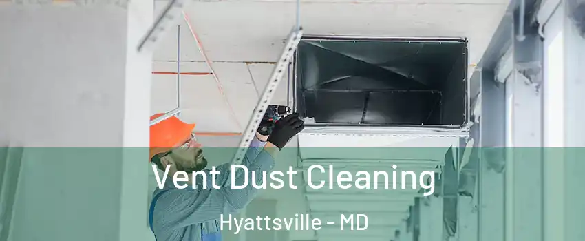  Vent Dust Cleaning Hyattsville - MD