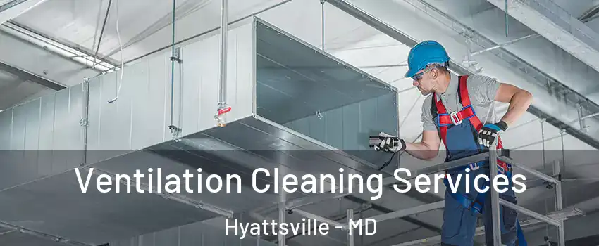  Ventilation Cleaning Services Hyattsville - MD