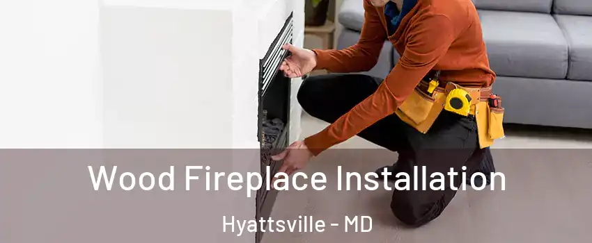  Wood Fireplace Installation Hyattsville - MD