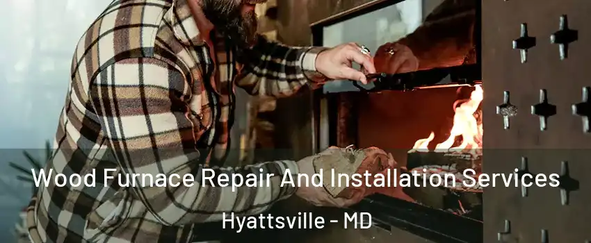  Wood Furnace Repair And Installation Services Hyattsville - MD
